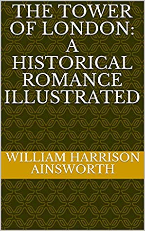 The Tower of London A Historical Romance, Illustrated